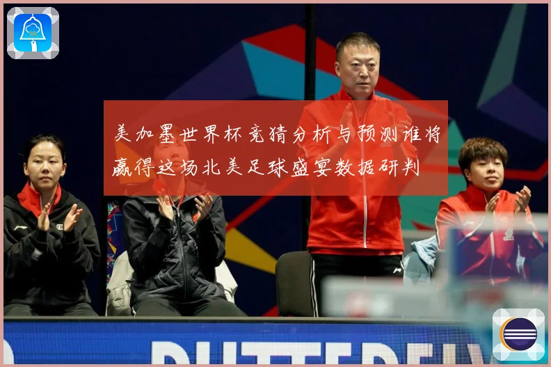 美加墨世界杯竞猜分析与预测谁将赢得这场北美足球盛宴数据研判