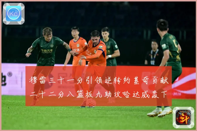 穆雷三十一分引领逆转约基奇贡献二十二分八篮板九助攻哈达威轰下赛场复盘