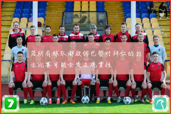 若所有球队都效仿巴黎对拜仁的打法比赛可能会失去观赏性