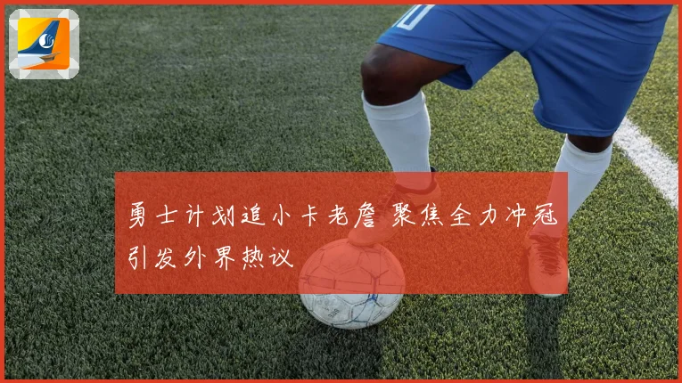 勇士计划追小卡老詹 聚焦全力冲冠引发外界热议