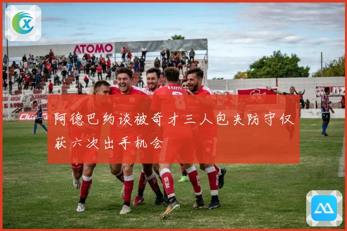 阿德巴约谈被奇才三人包夹防守仅获六次出手机会