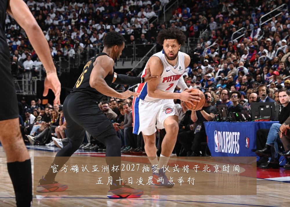 官方确认亚洲杯2027抽签仪式将于北京时间五月十日凌晨两点举行