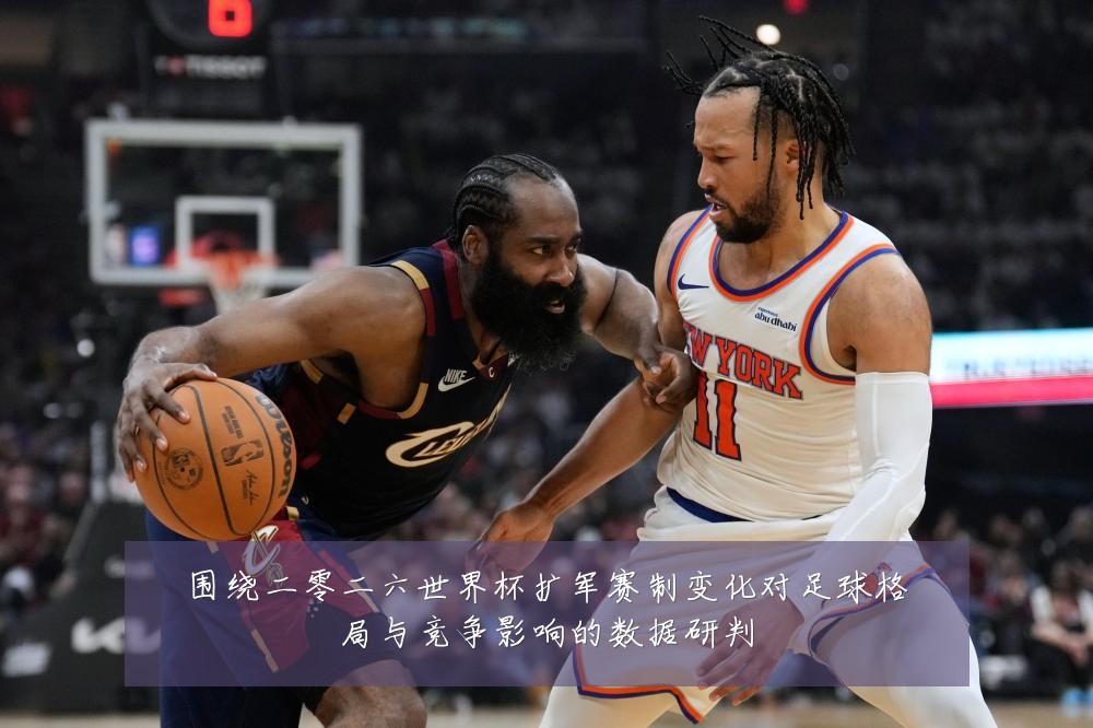 围绕二零二六世界杯扩军赛制变化对足球格局与竞争影响的数据研判